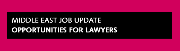 MIDDLE EAST JOB UPDATE
OPPORTUNITIES FOR LAWYERS